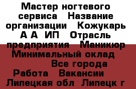 Мастер ногтевого сервиса › Название организации ­ Кожукарь А.А, ИП › Отрасль предприятия ­ Маникюр › Минимальный оклад ­ 15 000 - Все города Работа » Вакансии   . Липецкая обл.,Липецк г.